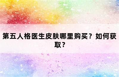 第五人格医生皮肤哪里购买？如何获取？