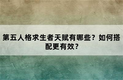 第五人格求生者天赋有哪些？如何搭配更有效？