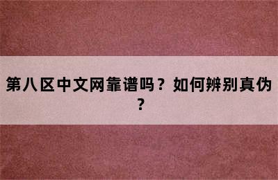 第八区中文网靠谱吗？如何辨别真伪？