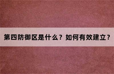 第四防御区是什么？如何有效建立？