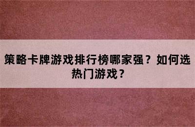 策略卡牌游戏排行榜哪家强？如何选热门游戏？