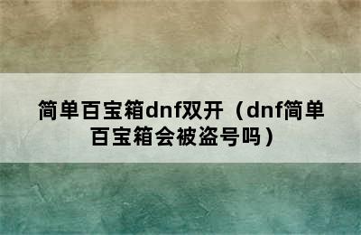 简单百宝箱dnf双开（dnf简单百宝箱会被盗号吗）