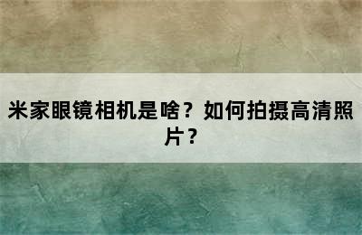 米家眼镜相机是啥？如何拍摄高清照片？