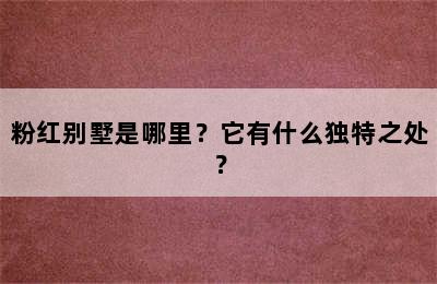 粉红别墅是哪里？它有什么独特之处？