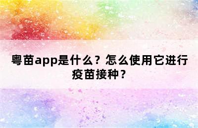 粤苗app是什么？怎么使用它进行疫苗接种？