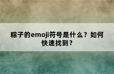 粽子的emoji符号是什么？如何快速找到？