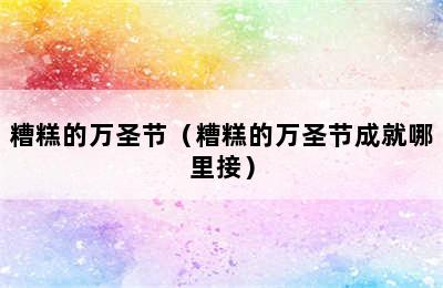 糟糕的万圣节（糟糕的万圣节成就哪里接）