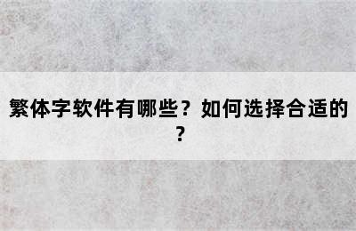 繁体字软件有哪些？如何选择合适的？