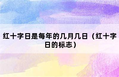 红十字日是每年的几月几日（红十字日的标志）