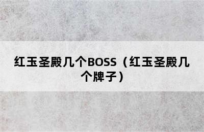 红玉圣殿几个BOSS（红玉圣殿几个牌子）