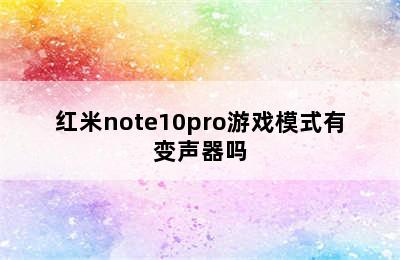 红米note10pro游戏模式有变声器吗