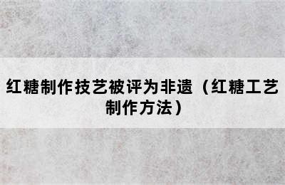 红糖制作技艺被评为非遗（红糖工艺制作方法）