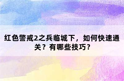 红色警戒2之兵临城下，如何快速通关？有哪些技巧？