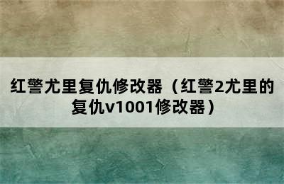 红警尤里复仇修改器（红警2尤里的复仇v1001修改器）