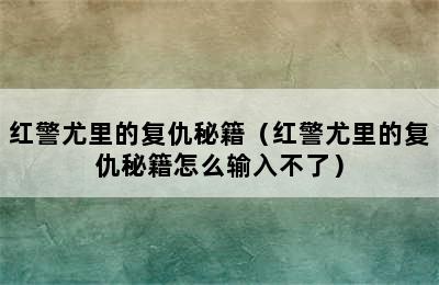 红警尤里的复仇秘籍（红警尤里的复仇秘籍怎么输入不了）