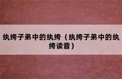 纨绔子弟中的纨绔（纨绔子弟中的纨绔读音）