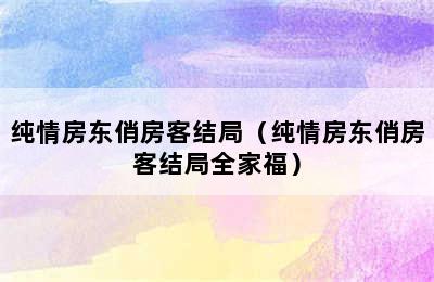 纯情房东俏房客结局（纯情房东俏房客结局全家福）