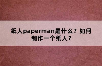 纸人paperman是什么？如何制作一个纸人？