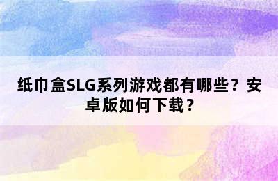 纸巾盒SLG系列游戏都有哪些？安卓版如何下载？