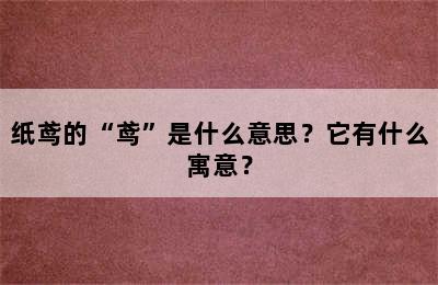 纸鸢的“鸢”是什么意思？它有什么寓意？