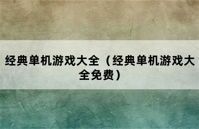 经典单机游戏大全（经典单机游戏大全免费）