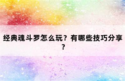 经典魂斗罗怎么玩？有哪些技巧分享？