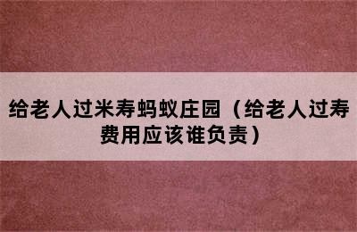 给老人过米寿蚂蚁庄园（给老人过寿费用应该谁负责）