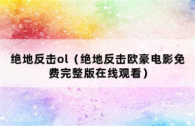 绝地反击ol（绝地反击欧豪电影免费完整版在线观看）