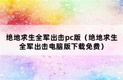 绝地求生全军出击pc版（绝地求生全军出击电脑版下载免费）