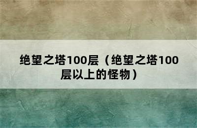 绝望之塔100层（绝望之塔100层以上的怪物）