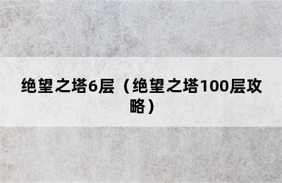 绝望之塔6层（绝望之塔100层攻略）