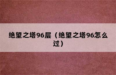 绝望之塔96层（绝望之塔96怎么过）