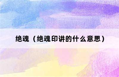绝魂（绝魂印讲的什么意思）