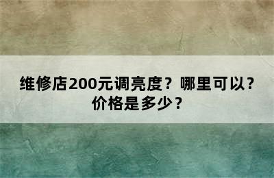 维修店200元调亮度？哪里可以？价格是多少？