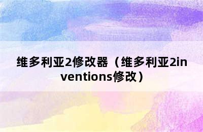 维多利亚2修改器（维多利亚2inventions修改）