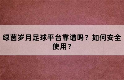绿茵岁月足球平台靠谱吗？如何安全使用？