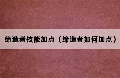 缔造者技能加点（缔造者如何加点）