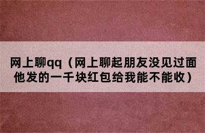 网上聊qq（网上聊起朋友没见过面他发的一千块红包给我能不能收）