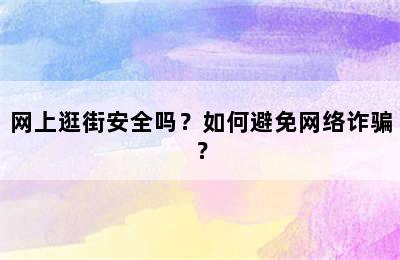 网上逛街安全吗？如何避免网络诈骗？