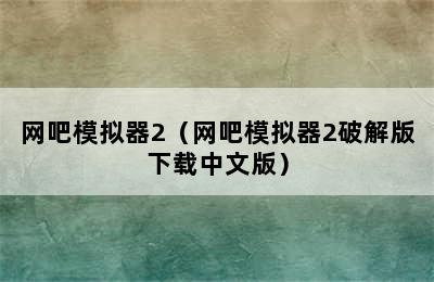 网吧模拟器2（网吧模拟器2破解版下载中文版）