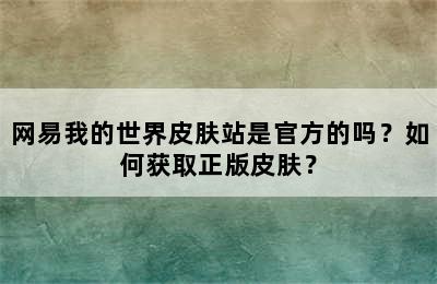 网易我的世界皮肤站是官方的吗？如何获取正版皮肤？