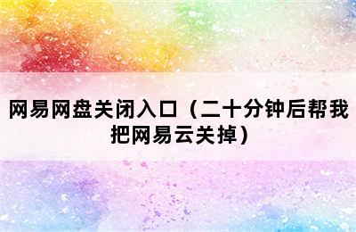 网易网盘关闭入口（二十分钟后帮我把网易云关掉）