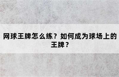 网球王牌怎么练？如何成为球场上的王牌？