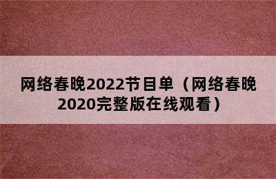 网络春晚2022节目单（网络春晚2020完整版在线观看）