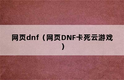 网页dnf（网页DNF卡死云游戏）