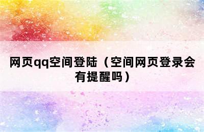 网页qq空间登陆（空间网页登录会有提醒吗）