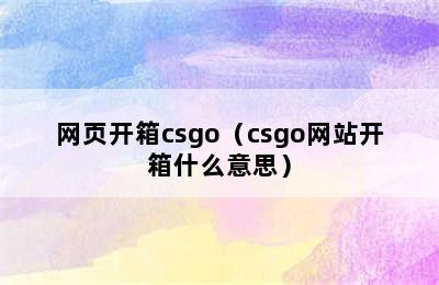 网页开箱csgo（csgo网站开箱什么意思）