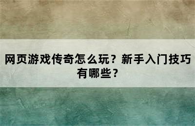 网页游戏传奇怎么玩？新手入门技巧有哪些？