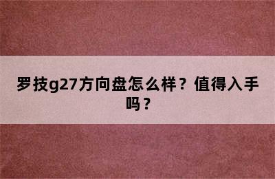 罗技g27方向盘怎么样？值得入手吗？