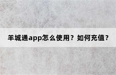 羊城通app怎么使用？如何充值？